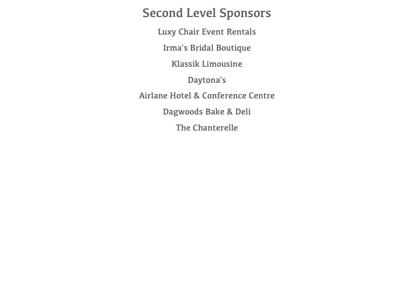 Second Level Sponsors Luxy Chair Event Rentals Irma's Bridal Boutique Klassik Limousine Daytona's Airlane Hotel & Conference Centre Dagwoods Bake & Deli The Chanterelle